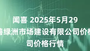 闻喜 2025年5月29日嘉善绿洲市场建设有限公司价格行情